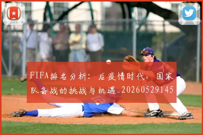 FIFA排名分析：后疫情时代，国家队备战的挑战与机遇_20260529145824