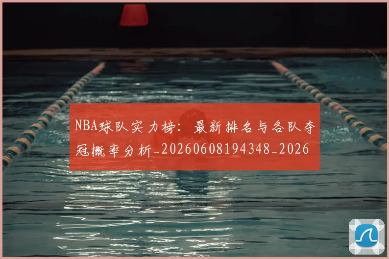 NBA球队实力榜：最新排名与各队夺冠概率分析_20260608194348_20260702165557