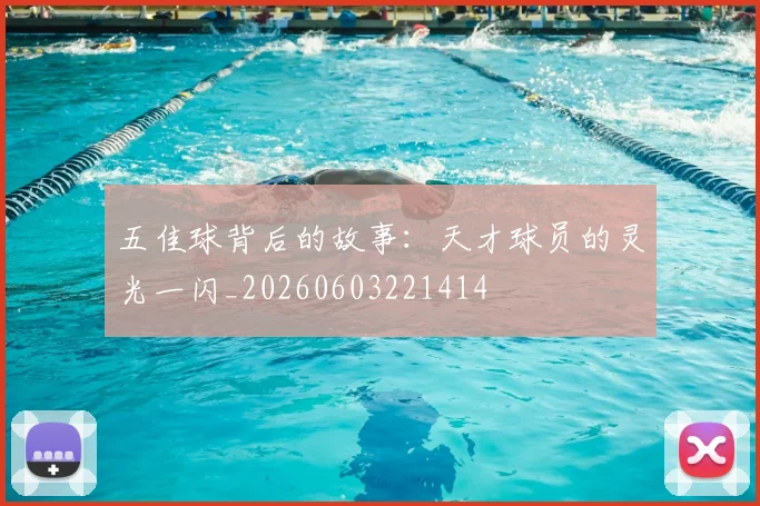 五佳球背后的故事：天才球员的灵光一闪_20260603221414
