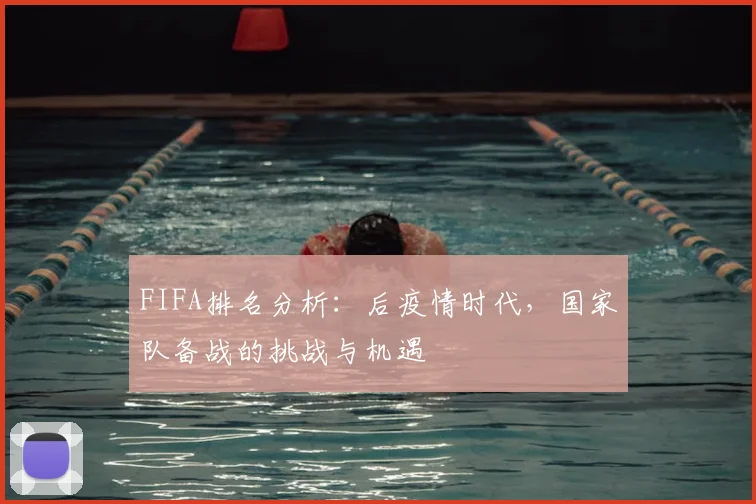 FIFA排名分析:后疫情时代,国家队备战的挑战与机遇