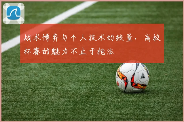 战术博弈与个人技术的较量，高校杯赛的魅力不止于枪法