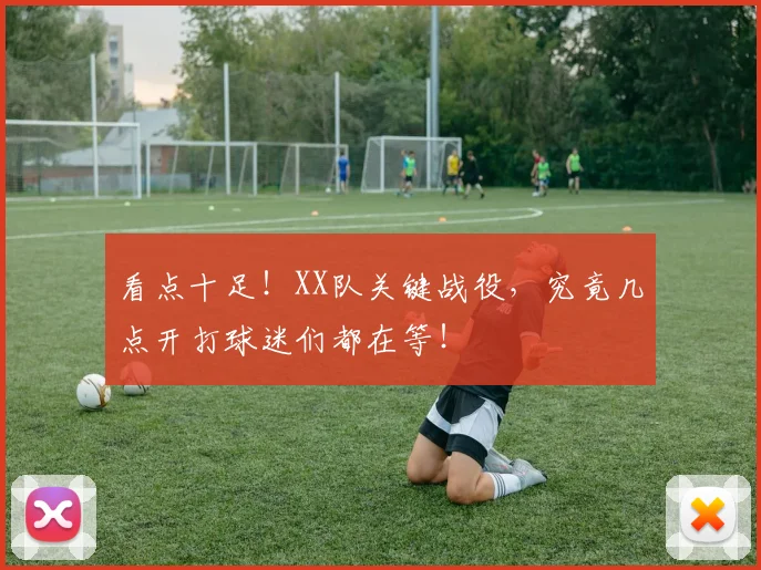 看点十足!XX队关键战役,究竟几点开打球迷们都在等!